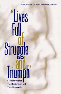 Lives Full of Struggle and Triumph: Southern Women, Their Institutions, and Their Communities - Clayton, Bruce, Professor (Editor), and Salmond, John (Editor)