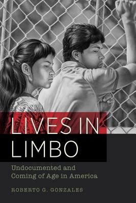Lives in Limbo: Undocumented and Coming of Age in America - Gonzales, Roberto G, and Vargas, Jose Antonio (Foreword by)