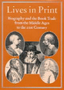Lives in Print: Biography and the Book Trade from the Middle Ages to the 21st Century