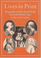 Lives in Print: Biography and the Book Trade from the Middle Ages to the 21st Century
