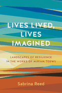 Lives Lived, Lives Imagined: Landscapes of Resilience in the Works of Miriam Toews