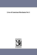 Lives of American Merchants.Vol. 1