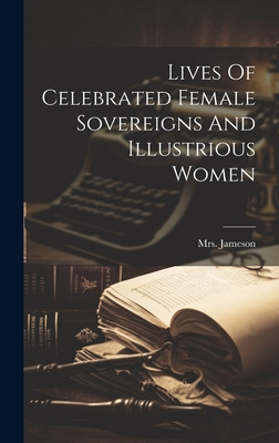 Lives Of Celebrated Female Sovereigns And Illustrious Women - (anna), Jameson, Mrs.