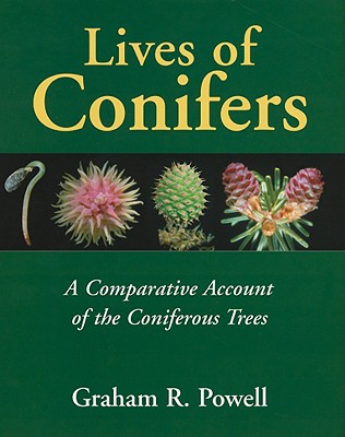 Lives of Conifers: A Comparative Account of the Coniferous Trees - Powell, Graham R, Dr.