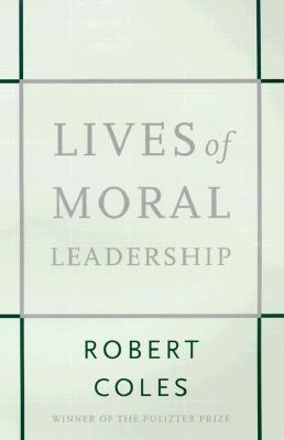 Lives of Moral Leadership - Coles, Robert