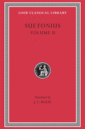 Lives of the Caesars, Volume II: The Deified Claudius. Nero. Galba, Otho, Vitellius. Vespasian, Titus, Domitian. Lives of Illustrious Men