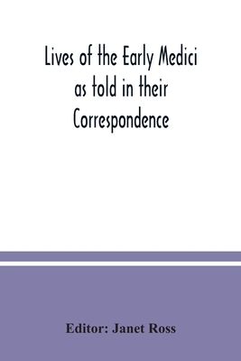 Lives of the early Medici as told in their correspondence - Ross, Janet (Editor)