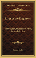 Lives of the Engineers: Vermuyden, Myddelton, Perry, James Brindley