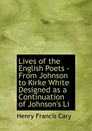 Lives of the English Poets - From Johnson to Kirke White Designed as a Continuation of Johnson's Li