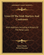 Lives of the Irish Martyrs and Confessors: With Additions Including a History of the Penal Laws