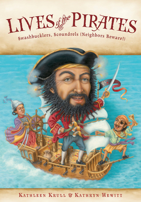 Lives of the Pirates: Swashbucklers, Scoundrels (Neighbors Beware!) - Krull, Kathleen