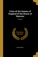 Lives of the Queens of England of the House of Hanover; Volume II