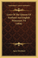 Lives Of The Queens Of Scotland And English Princesses V6 (1856)
