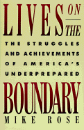 Lives on the Boundary: The Struggles and Achievements of America's Underprepared - Rose, Mike, Professor