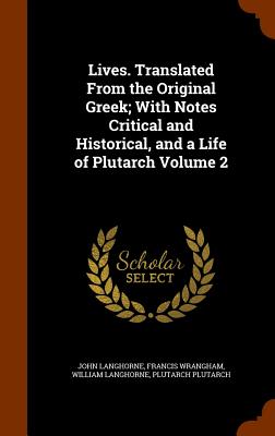 Lives. Translated From the Original Greek; With Notes Critical and Historical, and a Life of Plutarch Volume 2 - Langhorne, John, and Wrangham, Francis, and Langhorne, William