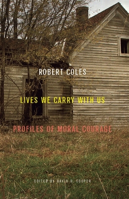 Lives We Carry with Us: Profiles of Moral Courage - Coles, Robert, and Cooper, David C, D.Min. (Editor)