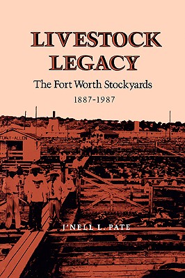 Livestock Legacy: The Fort Worth Stockyards 1887-1987 - Pate, J'Nell L, and Kuhl, L V (Foreword by)