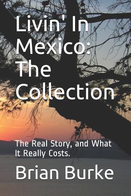 Livin' In Mexico: The Collection: The Real Story, and What It Really Costs. - Burke, Brian