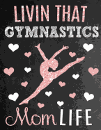 Livin That Gymnastics Mom Life: Thank You Appreciation Gift for Moms of Gymnasts: Notebook Journal Diary for World's Best Gymnastics Mom