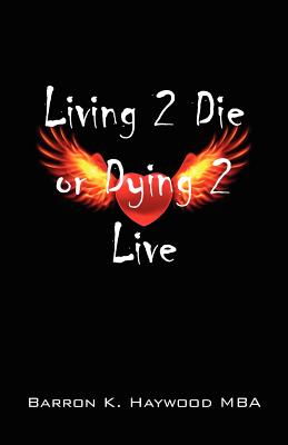 Living 2 Die or Dying 2 Live - Haywood Mba, Barron K