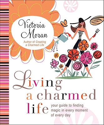 Living a Charmed Life: Your Guide to Finding Magic in Every Moment of Every Day - Moran, Victoria