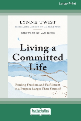 Living a Committed Life: Finding Freedom and Fulfillment in a Purpose Larger Than Yourself [Large Print 16 Pt Edition] - Twist, Lynne