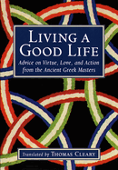 Living a Good Life: Advice on Virtue, Love, and Action from the Ancient Greek Masters