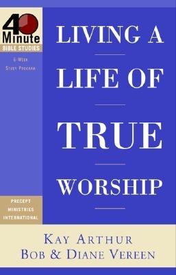 Living a Life of True Worship - Arthur, Kay, and Vereen, Bob, and Vereen, Diane