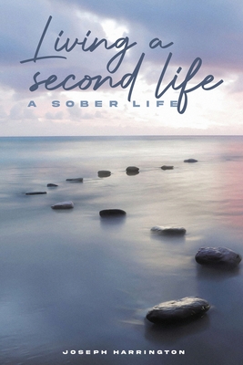Living A Second Life: A Sober Life - Harrington, Joseph