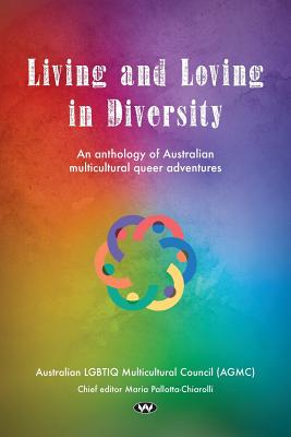Living and Loving in Diversity: An Anthology of Australian Multicultural Queer Adventures - Pallotta-Chiarolli, Maria (Editor)