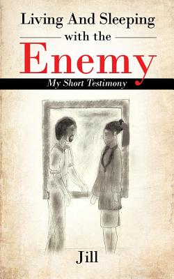 Living and Sleeping with the Enemy: My Short Testimony - Jill