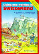 Living and Working in Switzerland: A Survival Handbook