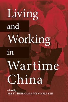 Living and Working in Wartime China - Sheehan, Brett (Contributions by), and Yeh, Wen-Hsin (Editor), and Glosser, Susan (Contributions by)