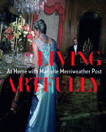 Living Artfully: At Home with Marjorie Merriweather Post