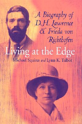 Living at the Edge: Biography of D H Lawrence & Frieda Von Richthofen - Squires, Michael, Professor, and Talbot, Lynn K (Contributions by)