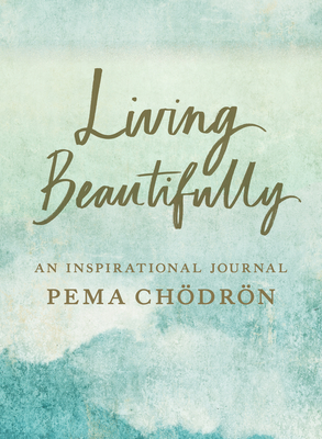 Living Beautifully: A Pema Chodron Inspirational Journal - Chodron, Pema