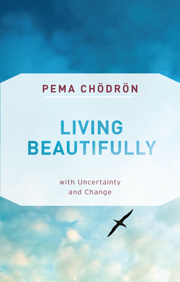 Living Beautifully: With Uncertainty and Change - Chodron, Pema