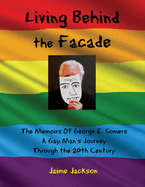 Living Behind the Fa?ade: Memoirs Of A Gay Man's Journey Through the 20th Century