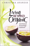 Living Beyond Organic: Nutritional Knowledge Redefined!