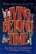 Living Beyond Time: The Mystery and Meaning of the Jewish Festivals