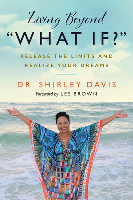 Living Beyond What If?: Release the Limits and Realize Your Dreams - Davis, Shirley