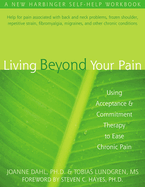 Living Beyond Your Pain: Using Acceptance and Commitment Therapy to Ease Chronic Pain