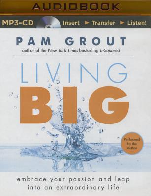 Living Big: Embrace Your Passion and Leap Into an Extraordinary Life - Grout, Pam (Read by)