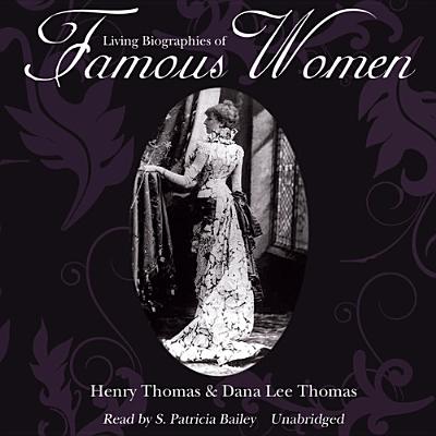 Living Biographies of Famous Women - Thomas, Henry, Professor, and Thomas, Dana Lee, and Bailey, S Patricia (Read by)