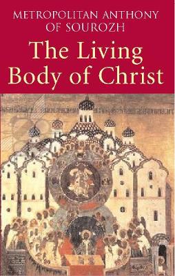 Living Body of Christ: What We Mean When We Speak of 'Church' - Metropolitan Anthony of Sourozh