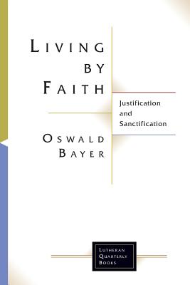 Living By Faith: Justification and Sanctification - Bayer, Oswald