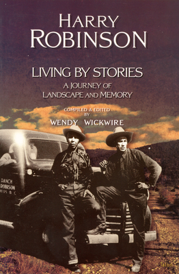 Living by Stories: A Journey of Landscape and Memory - Robinson, Harry, Dr., and Wickwire, Wendy (Editor)