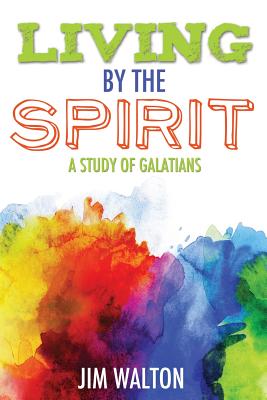 Living By the Spirit: A Study of Galatians - Walton, Jim