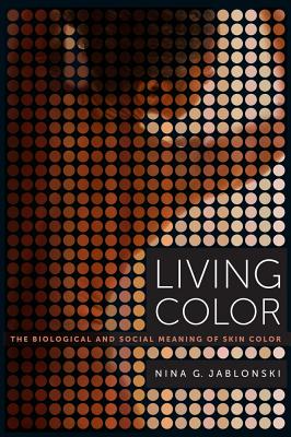 Living Color: The Biological and Social Meaning of Skin Color - Jablonski, Nina G.