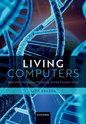 Living Computers: Replicators, Information Processing, and the Evolution of Life - Brazma, Alvis, Prof.